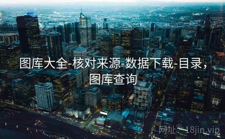 图库大全-核对来源-数据下载-目录，图库查询